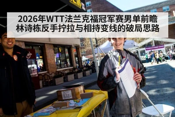 2026年WTT法兰克福冠军赛男单前瞻 林诗栋反手拧拉与相持变线的破局思路